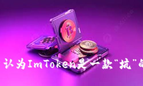 为什么用户认为ImToken是一款“坑”的钱包应用？