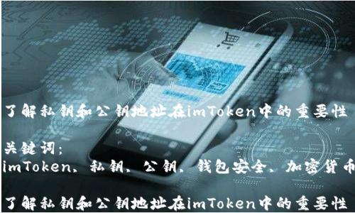 
了解私钥和公钥地址在imToken中的重要性

关键词：
imToken, 私钥, 公钥, 钱包安全, 加密货币

了解私钥和公钥地址在imToken中的重要性