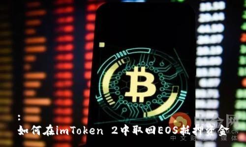 : 
如何在imToken 2中取回EOS抵押资金