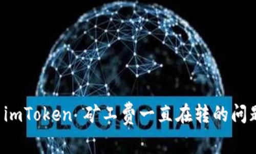 解决 imToken 矿工费一直在转的问题指南