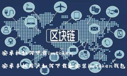 安卓机如何下载imtoken

安卓手机用户如何下载和安装imToken钱包
