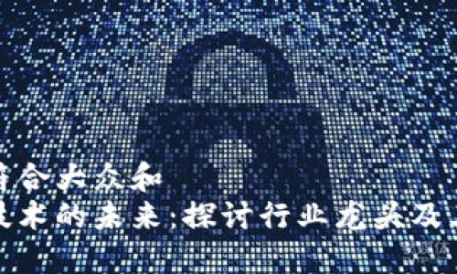 思考一个符合大众和
数字钱包技术的未来:探讨行业龙头及其创新发展