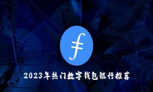 2023年热门数字钱包银行推荐