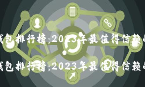数字钱包排行榜：2023年最值得信赖的选择

数字钱包排行榜：2023年最值得信赖的选择