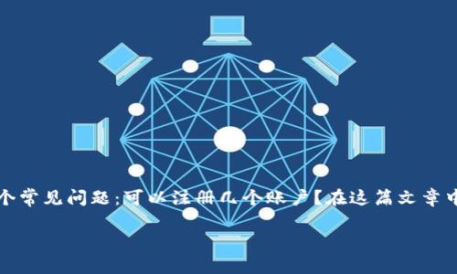 imToken 是一款受欢迎的数字钱包，它帮助用户管理各种加密货币。很多用户在使用 imToken 电脑版时，有一个常见问题：可以注册几个账户？在这篇文章中，我们将详细探讨这个问题，并附带一些相关的内容和解答相关疑问，以帮助用户更好地理解 imToken 的使用。

imToken电脑版可注册几个账户？详解及常见问题