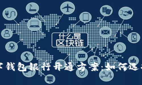 全面解析数字钱包银行开通方案：如何选择及使用指南