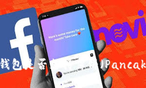 imToken钱包是否支持薄饼（PancakeSwap）？