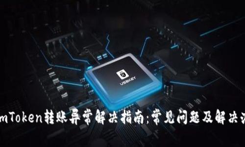 : imToken转账异常解决指南：常见问题及解决办法