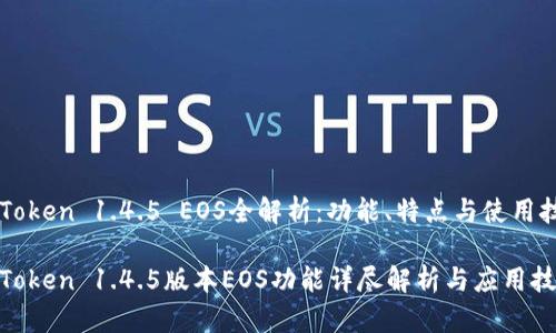 imToken 1.4.5 EOS全解析：功能、特点与使用技巧

imToken 1.4.5版本EOS功能详尽解析与应用技巧