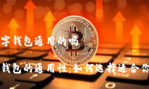 区块链的数字钱包通用的吗

区块链数字钱包的通用性：如何选择适合你的数字钱包