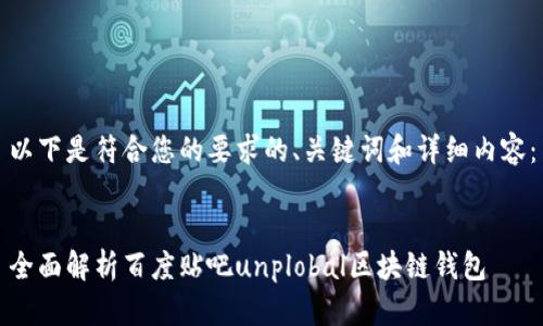 以下是符合您的要求的、关键词和详细内容：


全面解析百度贴吧unplobal区块链钱包