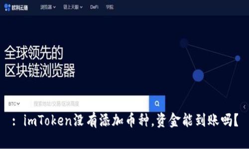 : imToken没有添加币种，资金能到账吗？