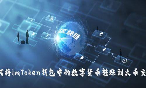  如何将imToken钱包中的数字货币转账到火币交易所