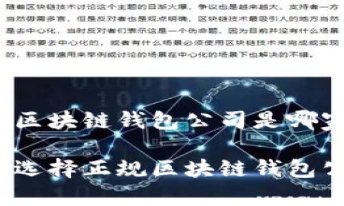 正规区块链钱包公司是哪家

如何选择正规区块链钱包公司？