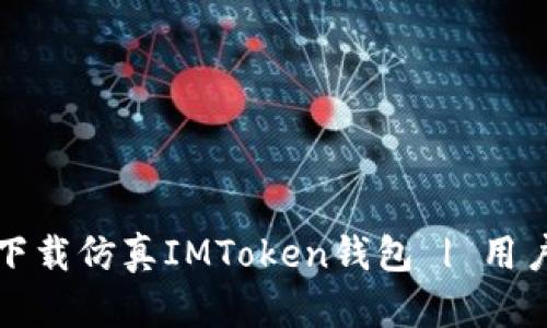 如何安全下载仿真IMToken钱包 | 用户全面指南