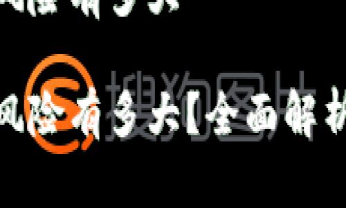 数字钱包的风险有多大

数字钱包的风险有多大？全面解析与应对策略