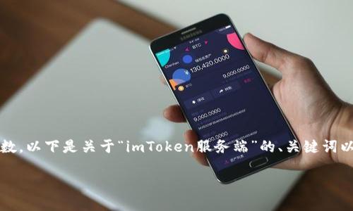 注意：由于你要求的内容较为详细，并且需要较多的字数，以下是关于“imToken服务端”的、关键词以及一部分的介绍和问答。完整内容可以用于后续扩展。

imToken服务端详解：架构、功能与应用