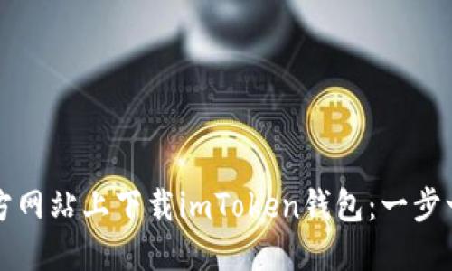 如何在官方网站上下载imToken钱包：一步一步的指南