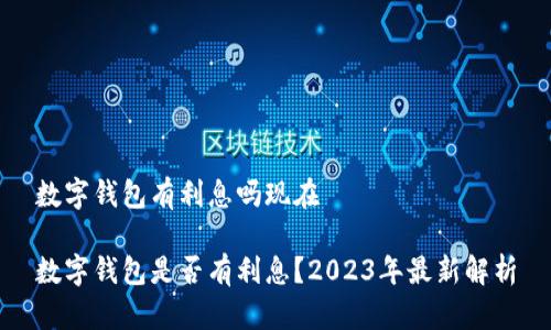 数字钱包有利息吗现在
数字钱包是否有利息?2023年最新解析