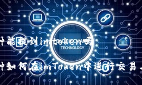 小币种能提到imtoken吗

小币种如何在imToken中进行交易与管理